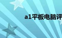 a1平板电脑评测与使用指南