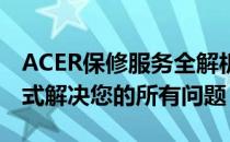 ACER保修服务全解析：从查询到延长，一站式解决您的所有问题