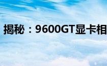 揭秘：9600GT显卡相当于哪一款现代显卡？