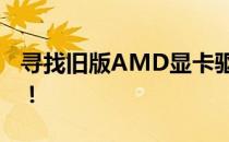 寻找旧版AMD显卡驱动？这里提供下载指南！