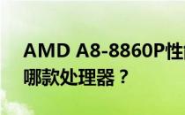 AMD A8-8860P性能分析：相当于Intel的哪款处理器？