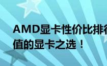 AMD显卡性价比排行榜TOPs：寻找最具价值的显卡之选！