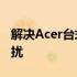 解决Acer台式机按F12无法进入U盘启动的困扰