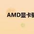 AMD显卡驱动：选择与优化的不二指南
