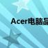 Acer电脑品牌：探索科技与品质的融合