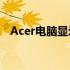 Acer电脑显示器：品牌与技术的完美结合
