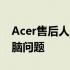 Acer售后人工服务电话——解决您遇到的电脑问题