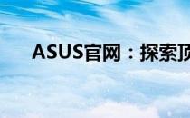 ASUS官网：探索顶尖科技与无限可能