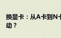 换显卡：从A卡到N卡，是否需要卸载原有驱动？