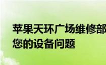 苹果天环广场维修部联系方式——快速解决您的设备问题