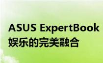 ASUS ExpertBook：商务精英之选，工作与娱乐的完美融合