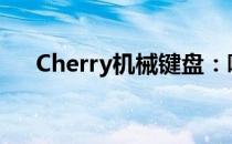 Cherry机械键盘：哪个轴体表现最佳？