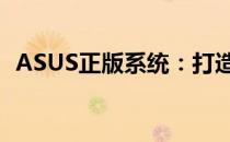 ASUS正版系统：打造高效稳定的电脑体验
