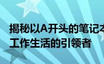 揭秘以A开头的笔记本品牌：创新科技与未来工作生活的引领者