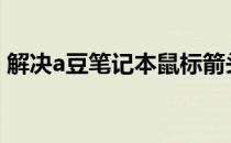解决a豆笔记本鼠标箭头突然消失问题的方法