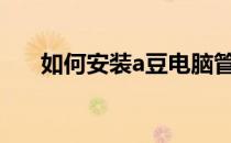 如何安装a豆电脑管家？详细步骤解析