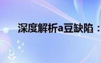 深度解析a豆缺陷：全面了解产品不足