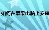 如何在苹果电脑上安装和运行Windows系统