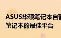 ASUS华硕笔记本自营商城：专业选购高品质笔记本的最佳平台