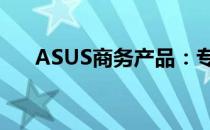 ASUS商务产品：专业可靠的工作伙伴