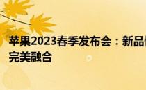 苹果2023春季发布会：新品惊艳亮相，科技与美学的又一次完美融合