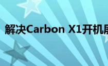 解决Carbon X1开机屏幕延迟亮问题的方法