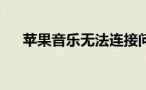 苹果音乐无法连接问题解析与解决方案