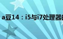 a豆14：i5与i7处理器的性能对比及选择建议