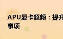 APU显卡超频：提升性能的关键技巧与注意事项