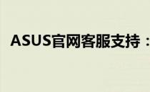 ASUS官网客服支持：专业解答、贴心服务