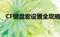 CF键盘宏设置全攻略：轻松锁定高效操作