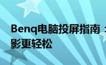 Benq电脑投屏指南：简单步骤让你的屏幕投影更轻松