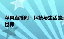 苹果直播间：科技与生活的无缝对接，带你走进全新的智能世界