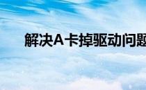 解决A卡掉驱动问题的原因及应对方案