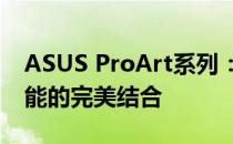 ASUS ProArt系列：专业艺术设计与卓越性能的完美结合
