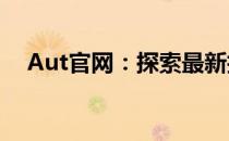 Aut官网：探索最新技术，体验前沿应用
