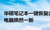 华硕笔记本一键恢复出厂设置：轻松重置，让电脑焕然一新