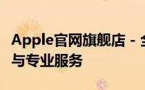 Apple官网旗舰店 - 全方位体验最新苹果产品与专业服务