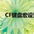 CF键盘宏设置教程：详细步骤与操作指南