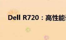 Dell R720：高性能计算解决方案的翘楚