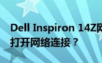 Dell Inspiron 14Z网络设置指南：如何轻松打开网络连接？