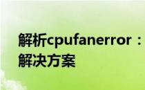 解析cpufanerror：CPU风扇错误的原因与解决方案