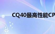 CQ40最高性能CPU详解及配置建议