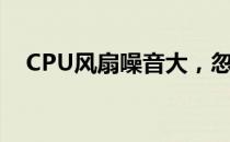 CPU风扇噪音大，忽快忽慢，如何解决？