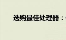 选购最佳处理器：CPU选购指南大全