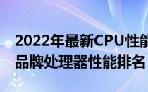 2022年最新CPU性能天梯图：全面解析各大品牌处理器性能排名