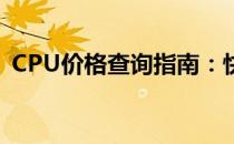 CPU价格查询指南：快速获取最新价格信息
