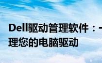 Dell驱动管理软件：一站式解决方案，轻松管理您的电脑驱动