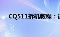 CQ511拆机教程：详细步骤与注意事项