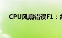 CPU风扇错误F1：故障排除与解决方案